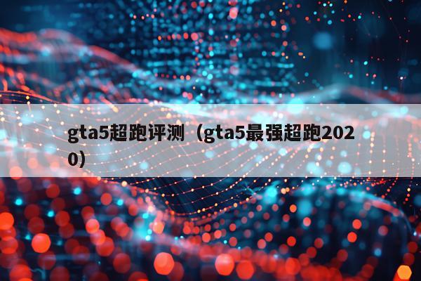 gta5超跑评测（gta5最强超跑2020）